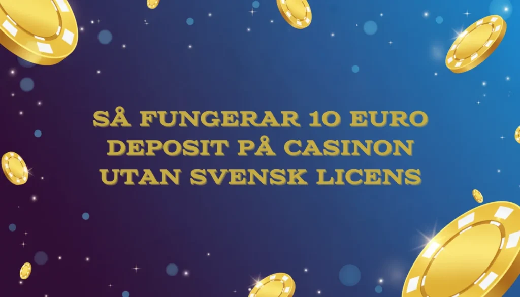 Så Fungerar 10 Euro Deposit på Casinon utan Svensk Licens